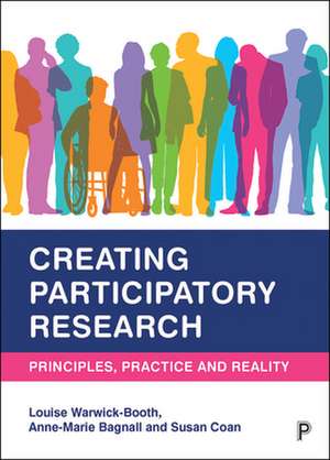 Creating Participatory Research – Principles, Prac tice and Reality de Louise Warwick–booth