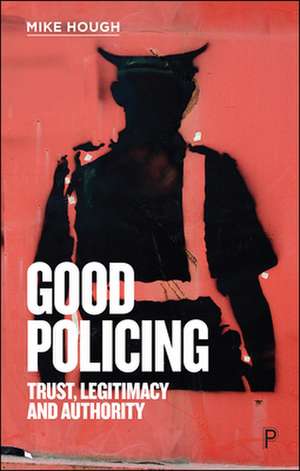 Good Policing – Trust, Legitimacy and Authority de Mike Hough