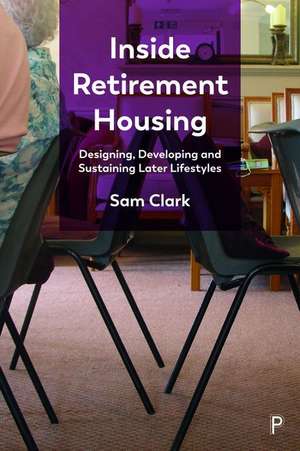 Inside Retirement Housing – Designing, Developing and Sustaining Later Lifestyles de S. Clark