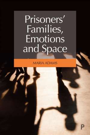 Prisoners′ Families, Emotions and Space de M. Adams