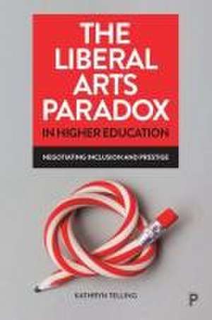 The Liberal Arts Paradox in Higher Education – Neg otiating Inclusion and Prestige de K Telling