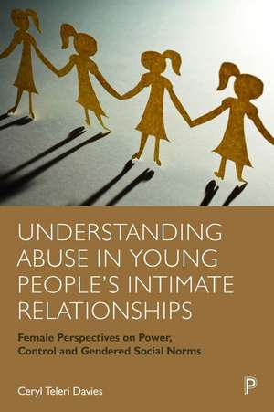 Understanding Abuse in Young People′s Intimate Relationships – Female Perspectives on Power, Control and Gendered Social Norms de C. Davies