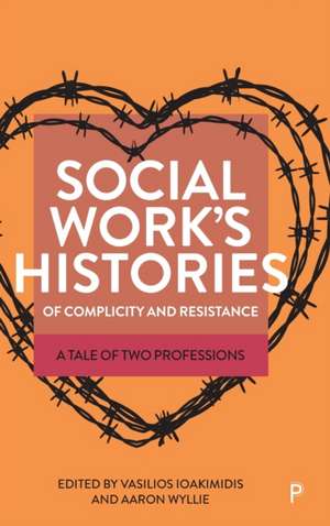 Social Work′s Histories of Complicity and Resistan ce – A Tale of Two Professions de V Ioakimidis