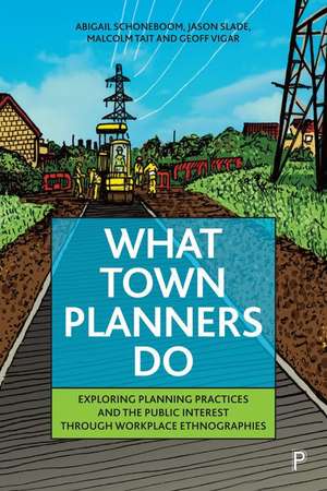 What Town Planners Do – Exploring Planning Practic es and the Public Interest through Workplace Ethno graphies de A Schoneboom