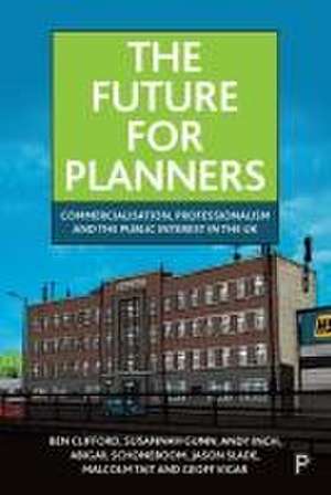 The Future for Planners – Commercialisation, Professionalism and the Public Interest in the UK de Ben Clifford