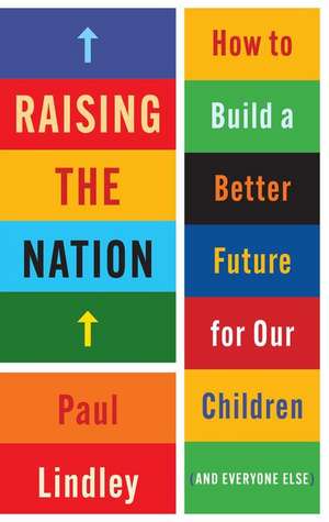 Raising the Nation – How to build a better future for our children (and everyone else) de P Lindley