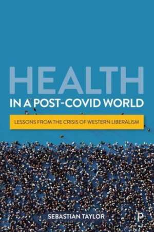 Health in a Post–COVID World – Lessons from the Cr isis of Western Liberalism de S Taylor