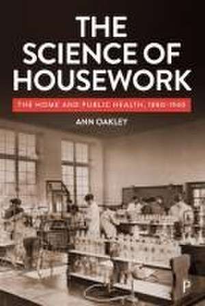 The Science of Housework – The Home and Public Health, 1890–1940 de Ann Oakley