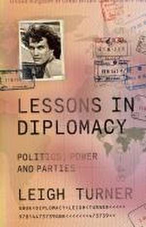 Lessons in Diplomacy – Politics, Power and Parties de Leigh Turner