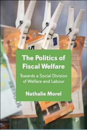 The Politics of Fiscal Welfare – Towards a Social Division of Welfare and Labour de Nathalie Morel