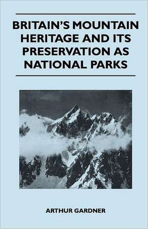 Britain's Mountain Heritage and Its Preservation as National Parks de Arthur Gardner