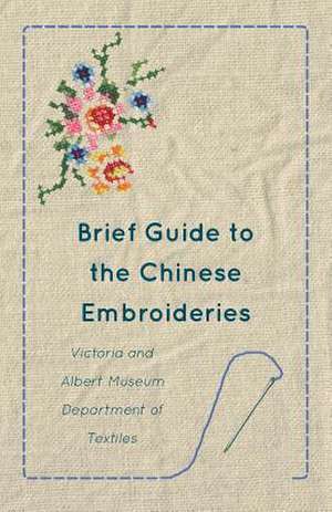 Brief Guide to the Chinese Embroideries - Victoria and Albert Museum Department of Textiles de Anon