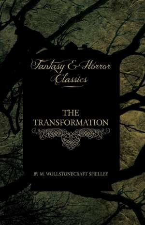 The Transformation (Fantasy and Horror Classics) de Mary Wollstonecraft Shelley