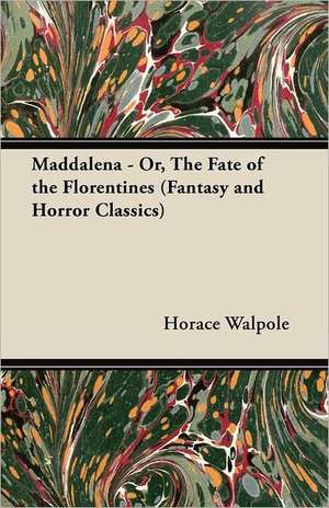 Maddalena - Or, the Fate of the Florentines (Fantasy and Horror Classics) de Horace Walpole