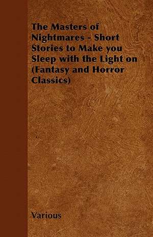 The Masters of Nightmares - Short Stories to Make You Sleep with the Light on (Fantasy and Horror Classics) de Various