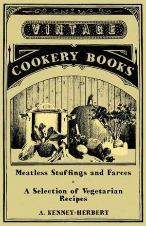 Meatless Stuffings and Farces - A Selection of Vegetarian Recipes de A. Kenney-Herbert