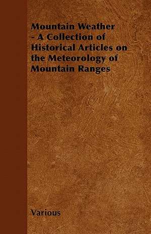 Mountain Weather - A Collection of Historical Articles on the Meteorology of Mountain Ranges de Various