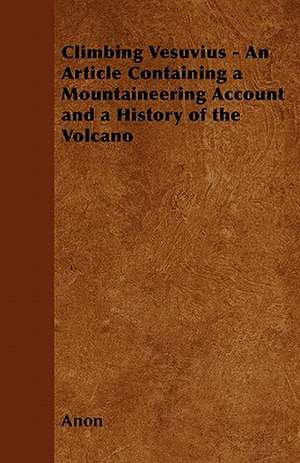 Climbing Vesuvius - An Article Containing a Mountaineering Account and a History of the Volcano de Anon