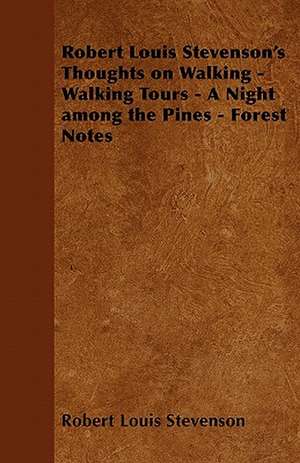 Robert Louis Stevenson's Thoughts on Walking - Walking Tours - A Night Among the Pines - Forest Notes de Robert Louis Stevenson