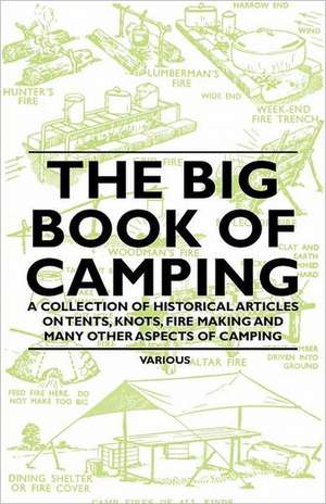 The Big Book of Camping - A Collection of Historical Articles on Tents, Knots, Fire Making and Many Other Aspects of Camping de Various