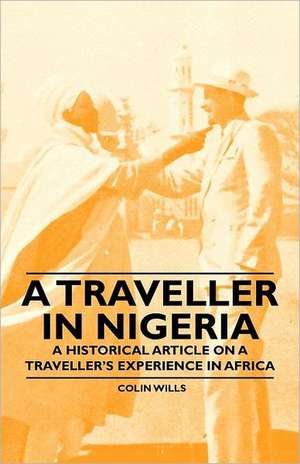 A Traveller in Nigeria - A Historical Article on a Traveller's Experience in Africa de Colin Wills