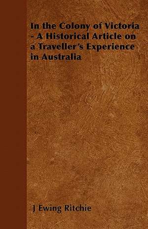 In the Colony of Victoria - A Historical Article on a Traveller's Experience in Australia de J. Ewing Ritchie