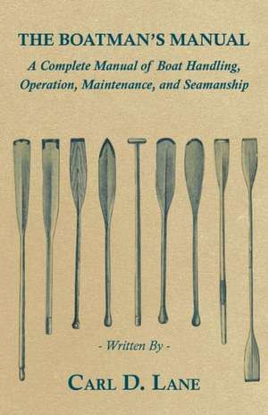 The Boatman's Manual - A Complete Manual of Boat Handling, Operation, Maintenance, and Seamanship de Carl D. Lane