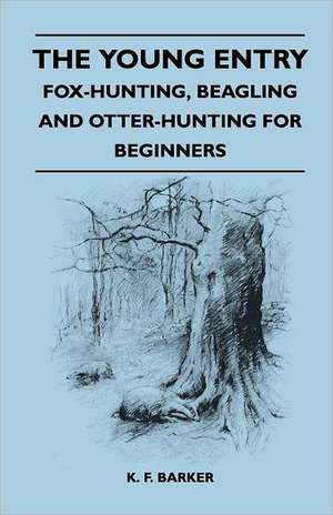 The Young Entry - Fox-Hunting, Beagling and Otter-Hunting for Beginners de K. F. Barker