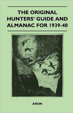 The Original Hunters' Guide and Almanac for 1939-40 de Anon