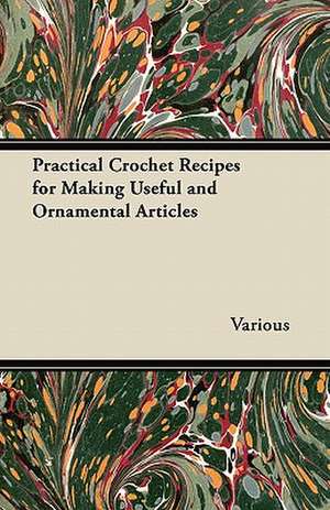 Practical Crochet Recipes for Making Useful and Ornamental Articles de Various