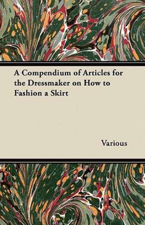 A Compendium of Articles for the Dressmaker on How to Fashion a Skirt de Various