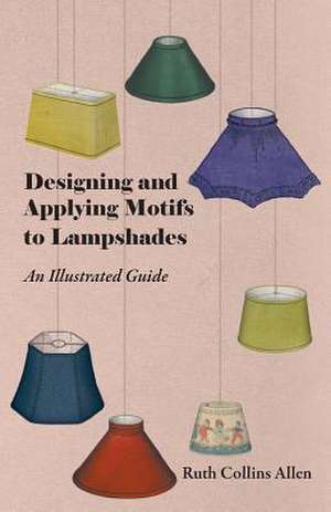 Designing and Applying Motifs to Lampshades - An Illustrated Guide de Ruth Collins Allen