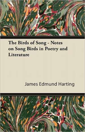 The Birds of Song - Notes on Song Birds in Poetry and Literature de James Edmund Harting