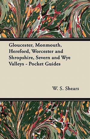 Gloucester, Monmouth, Hereford, Worcester and Shropshire, Severn and Wye Valleys - Pocket Guides de W. S. Shears