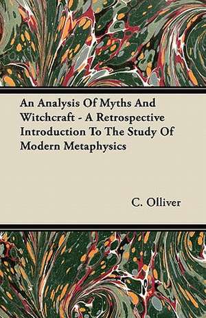 An Analysis Of Myths And Witchcraft - A Retrospective Introduction To The Study Of Modern Metaphysics de C. Olliver