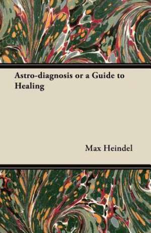 Astro-diagnosis or a Guide to Healing de Max Heindel