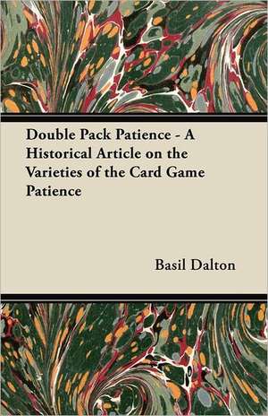 Double Pack Patience - A Historical Article on the Varieties of the Card Game Patience de Basil Dalton