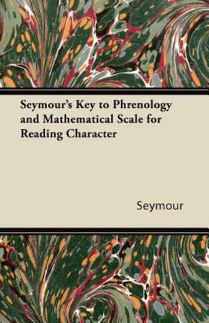 Seymour's Key to Phrenology and Mathematical Scale for Reading Character de Seymour