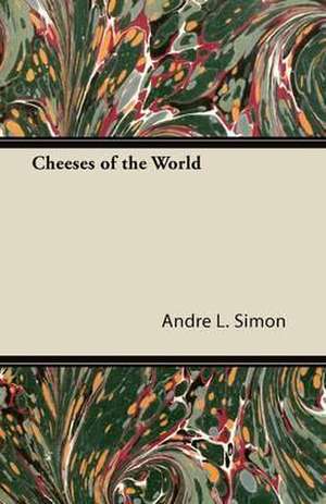 Cheeses of the World de André L. Simon