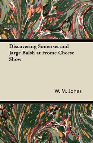 Discovering Somerset and Jarge Balsh at Frome Cheese Show de W. M. Jones