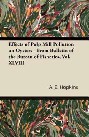 Effects of Pulp Mill Pollution on Oysters - From Bulletin of the Bureau of Fisheries, Vol. XLVIII de A. E. Hopkins