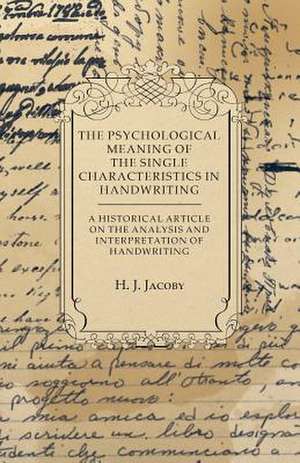 The Psychological Meaning of the Single Characteristics in Handwriting - A Historical Article on the Analysis and Interpretation of Handwriting de H J Jacoby