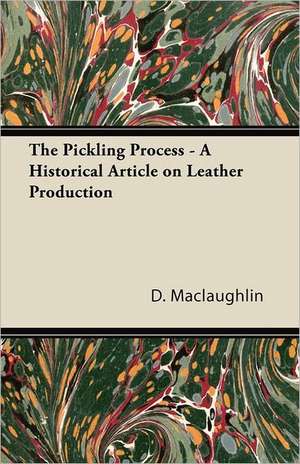 The Pickling Process - A Historical Article on Leather Production de D. Maclaughlin