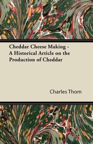 Cheddar Cheese Making - A Historical Article on the Production of Cheddar de Charles Thom