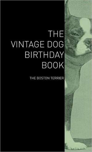 The Vintage Dog Birthday Book - The Boston Terrier de various