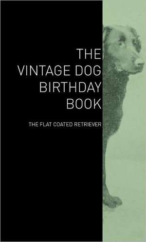 The Vintage Dog Birthday Book - The Flat Coated Retriever de various