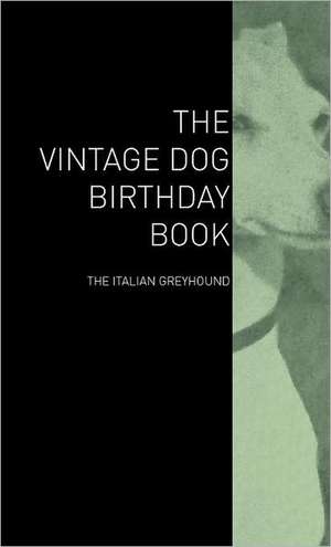 The Vintage Dog Birthday Book - The Italian Greyhound de various