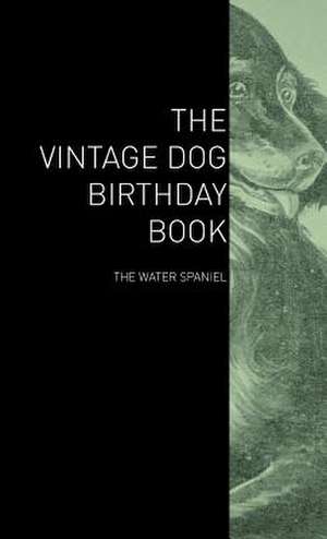 The Vintage Dog Birthday Book - The Water Spaniel de various