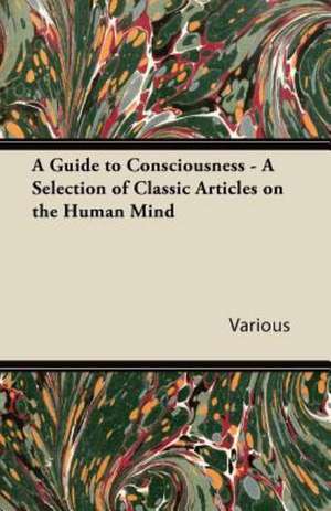 A Guide to Consciousness - A Selection of Classic Articles on the Human Mind de Various