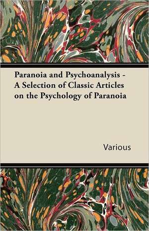 Paranoia and Psychoanalysis - A Selection of Classic Articles on the Psychology of Paranoia de Various